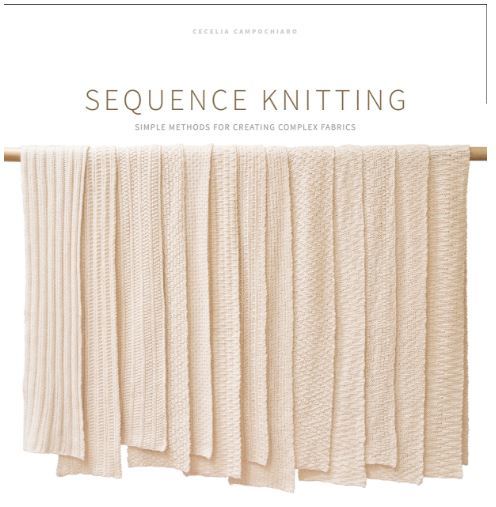 Sequence Knitting: Simple Methods for Creating Complex Reversible Fabrics by Cecelia Campochiaro