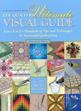 The Quilter's Ultimate Visual Guide: From A to Z-Hundreds of Tips and Techniques for Successful Quiltmaking (A Rodale quilt book)
